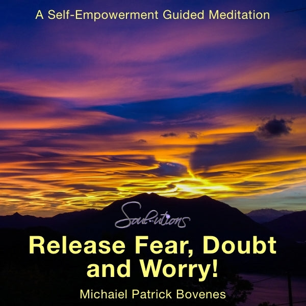 Release Fear, Doubt and Worry Meditation - •